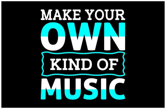 Make Your Own Kind of Music SVG: Graphics for T-Shirt Designs